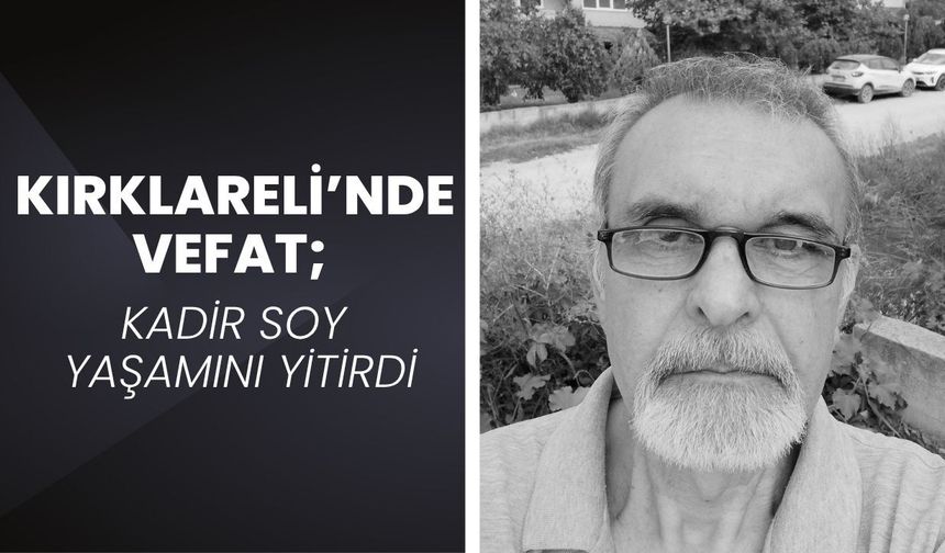 KIRKLARELİ’NDE VEFAT; Kadir Soy Yaşamını Yitirdi