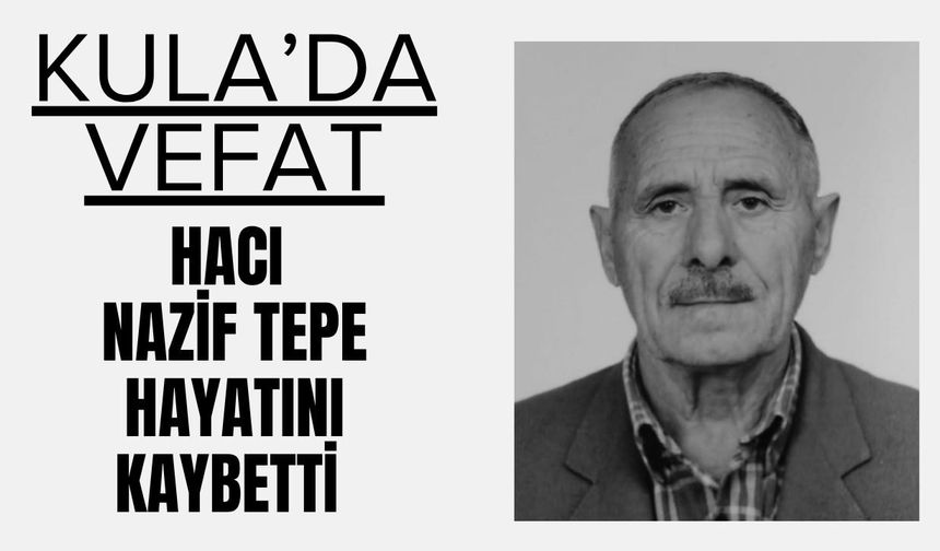 KULA’DA VEFAT; Hacı Nazif Tepe Hayatını Kaybetti