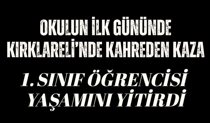 KIRKLARELİ’NDE KAHREDEN KAZA; 1. Sınıf Öğrencisi Yaşamını Yitirdi