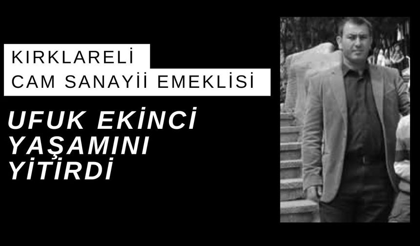 Kırklareli Cam Sanayii Emeklisi Ufuk Ekinci Yaşamını Yitirdi