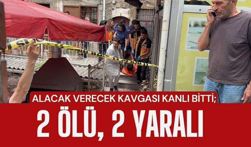 ALACAK VERECEK KAVGASI KANLI BİTTİ; 2 Ölü, 2 Yaralı
