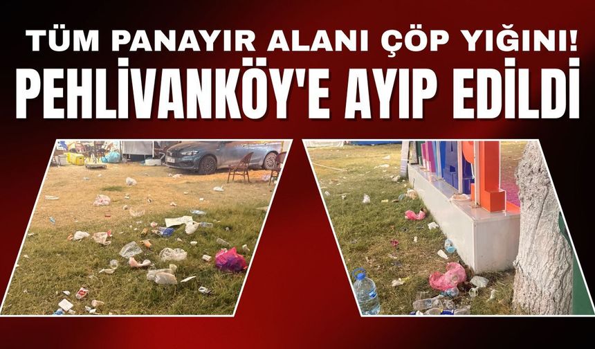 Tüm Panayır Alanı Çöp Yığını! Pehlivanköy’e Ayıp Edildi