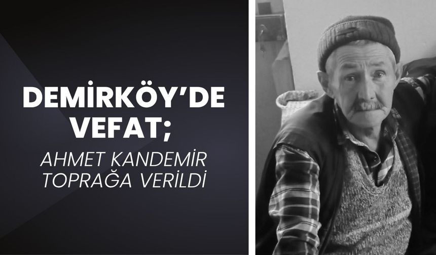 DEMİRKÖY’DE VEFAT; Ahmet Kandemir Toprağa Verildi