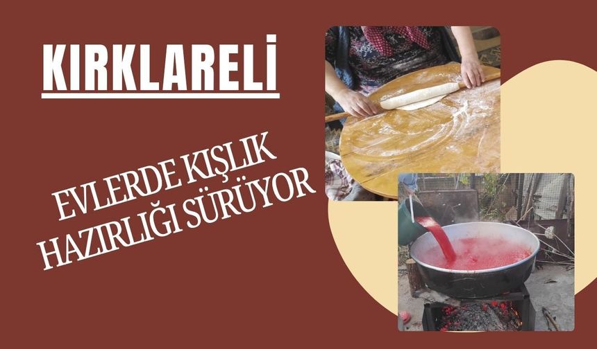 KIRKLARELİ; Evlerde Kışlık Hazırlığı Sürüyor