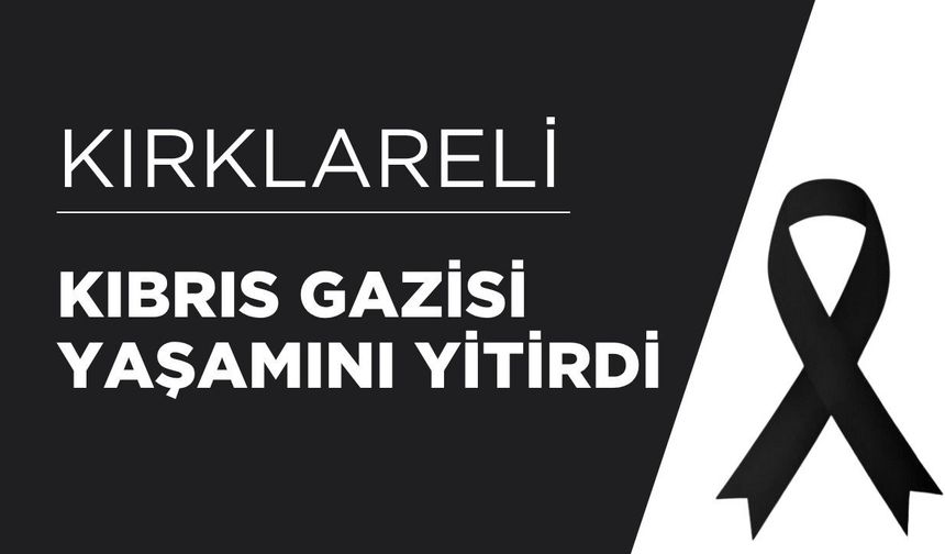 KIRKLARELİ; Kıbrıs Gazisi Yaşamını Yitirdi