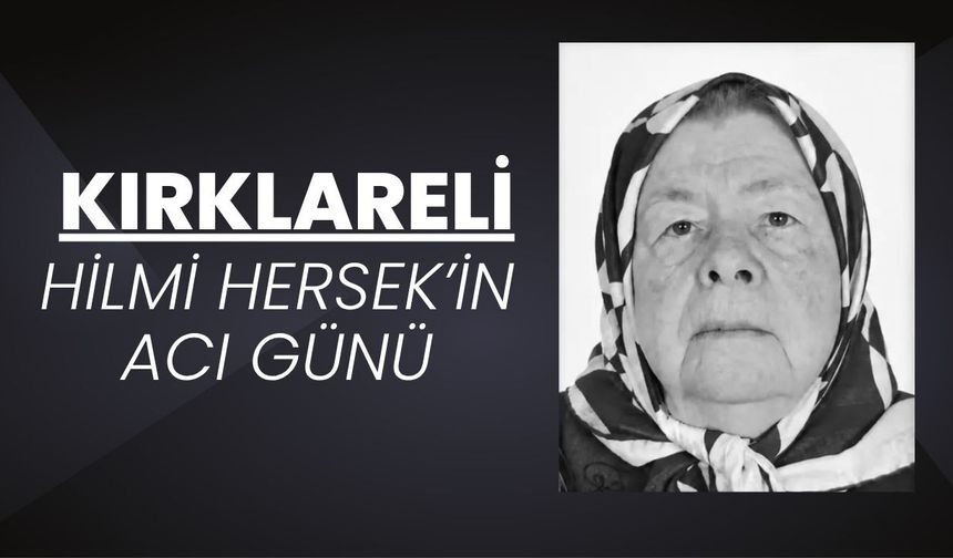 KIRKLARELİ; Hilmi Hersek’in Acı Günü