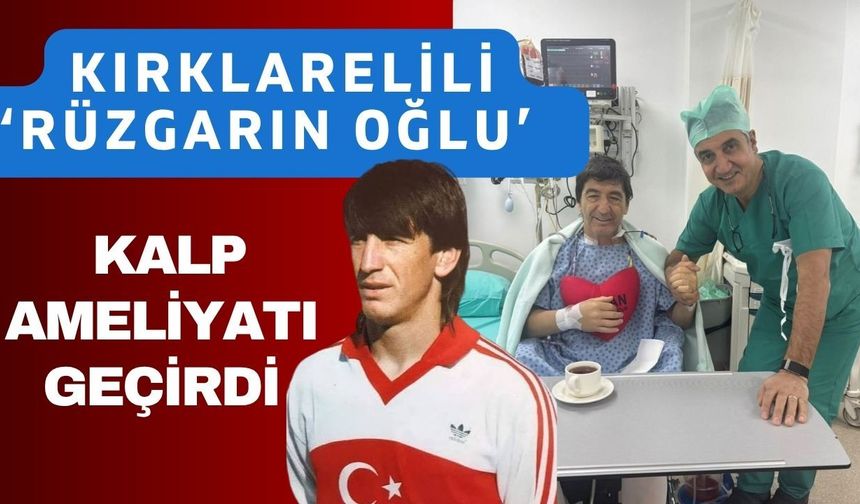 Kırklarelili ‘Rüzgarın Oğlu” Kalp Ameliyatı Geçirdi