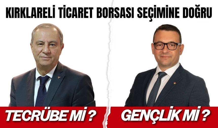 KIRKLARELİ TİCARET BORSASI SEÇİMİNE DOĞRU; Tecrübe Mi ? Gençlik Mi ?