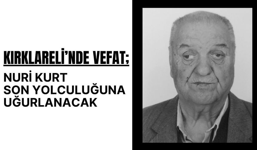 KIRKLARELİ; Nuri Kurt Son Yolculuğuna Uğurlanacak