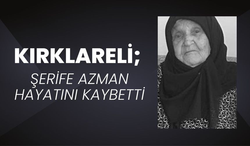 KIRKLARELİ; Şerife Azman Hayatını Kaybetti