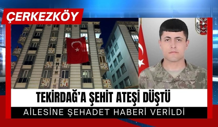 TEKİRDAĞ’A ŞEHİT ATEŞİ DÜŞTÜ;  Ailesine Şehadet Haberi Verildi