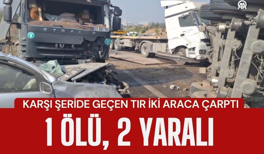 KARŞI ŞERİDE GEÇEN TIR İKİ ARACA ÇARPTI; 1 Ölü, 2 Yaralı