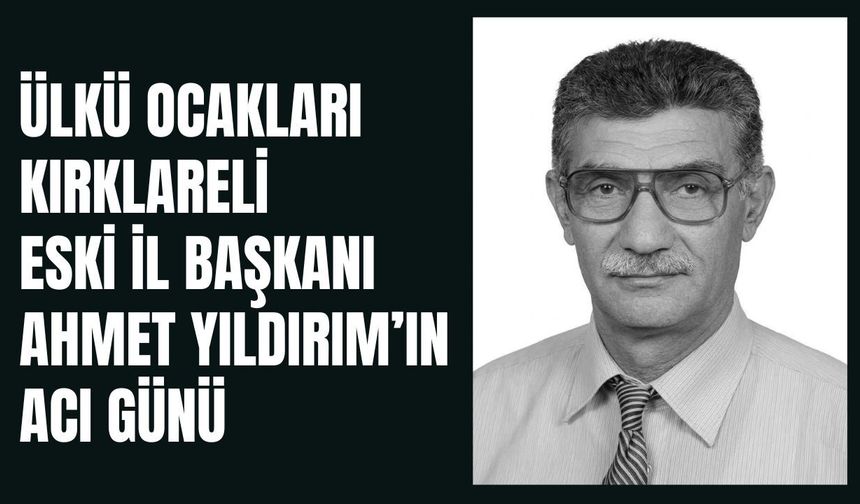 Ülkü Ocakları Kırklareli Eski İl Başkanı Ahmet Yıldırım’ın Acı Günü