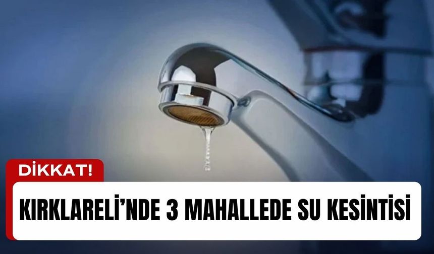 Kırklareli’de 3 Mahallede Su Kesintisi