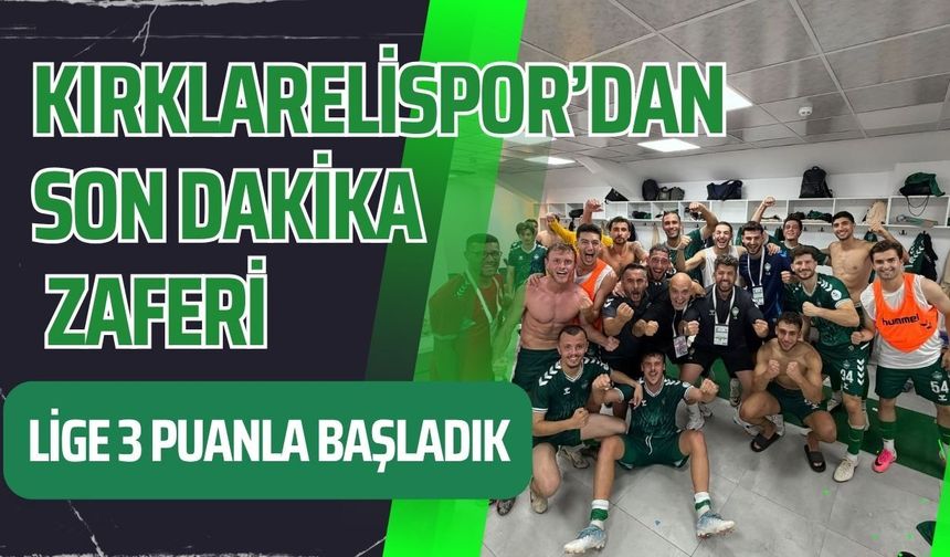 Kırklarelispor’dan Son Dakika Zaferi; Lige 3 Puanla Başladık