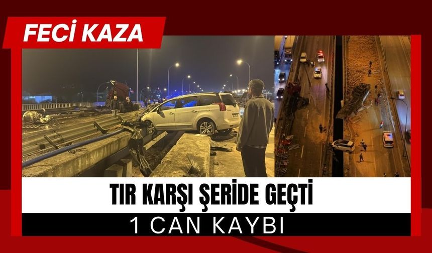 TIR KARŞI ŞERİDE GEÇTİ; 1 Can Kaybı