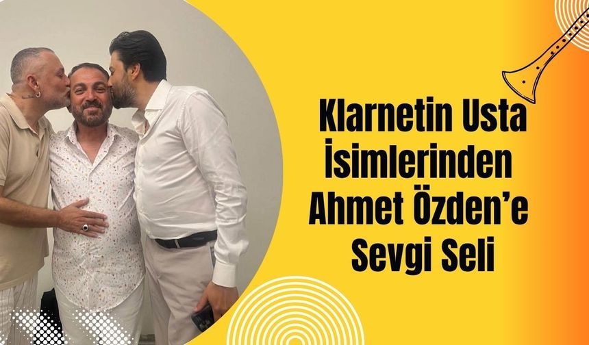 Klarnetin Usta İsimlerinden Ahmet Özden’e Sevgi Seli