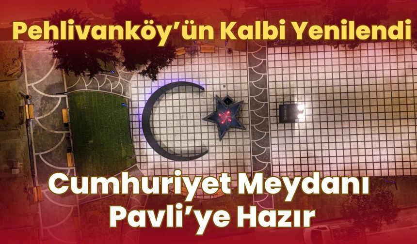 Pehlivanköy’ün Kalbi Yenilendi: Cumhuriyet Meydanı Pavli’ye Hazır