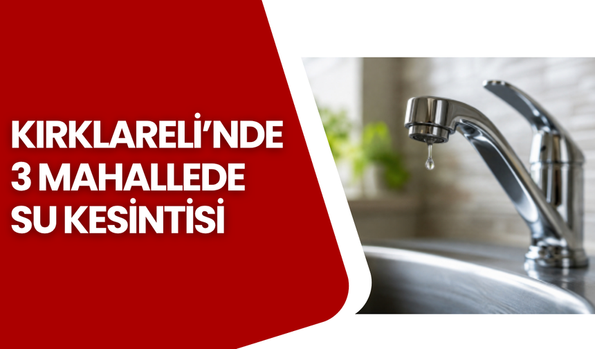 Kırklareli’nde 3 Mahallede Su Kesintisi
