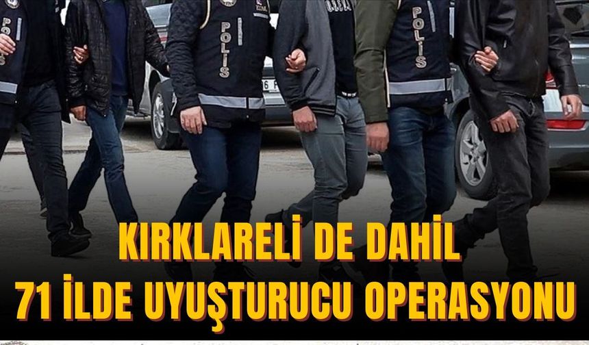 Kırklareli de Dahil 71 İlde Uyuşturucu Operasyonu