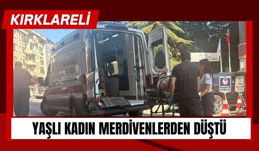 Kırklareli: Yaşlı Kadın Merdivenlerden Düştü