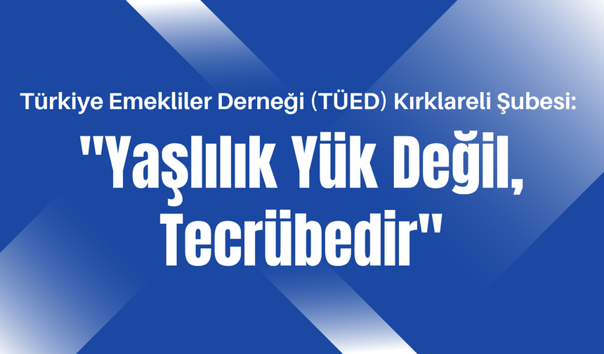 "Yaşlılık Yük Değil, Tecrübedir"