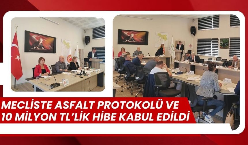 Mecliste Asfalt Protokolü ve 10 Milyon TL’lik Hibe Kabul Edildi