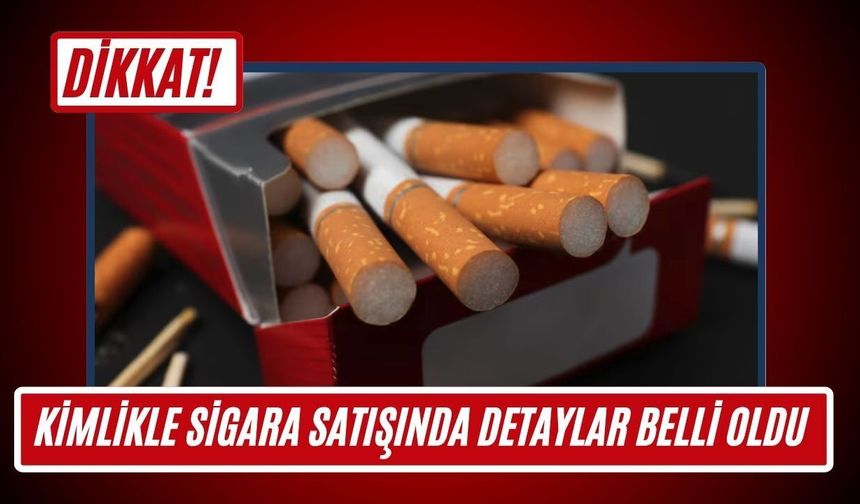 Kimlikle Sigara Satışında Detaylar Belli Oldu