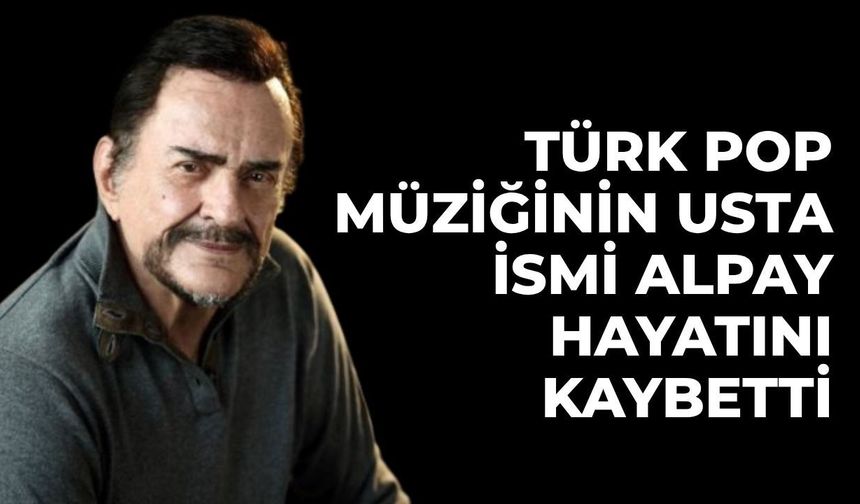 Türk Pop Müziğinin Usta İsmi Alpay Hayatını Kaybetti