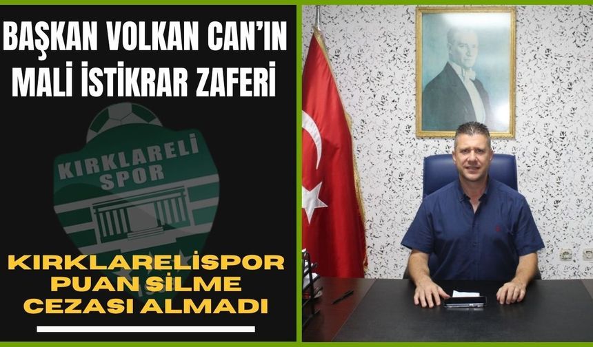 Başkan Volkan Can’ın Mali İstikrar Zaferi: Kırklarelispor Puan Silme Cezası Almadı
