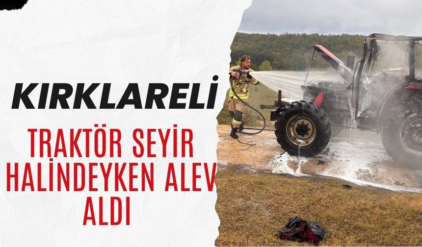 Kırklareli; Traktör Seyir Halindeyken Alev Aldı