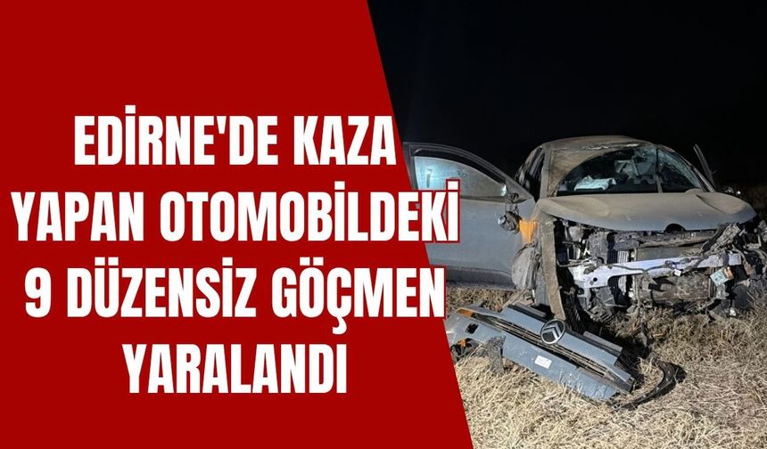Edirne'de Kaza Yapan Otomobildeki 9 Düzensiz Göçmen Yaralandı