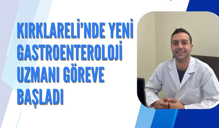 Kırklareli’nde Yeni Gastroenteroloji Uzmanı Göreve Başladı
