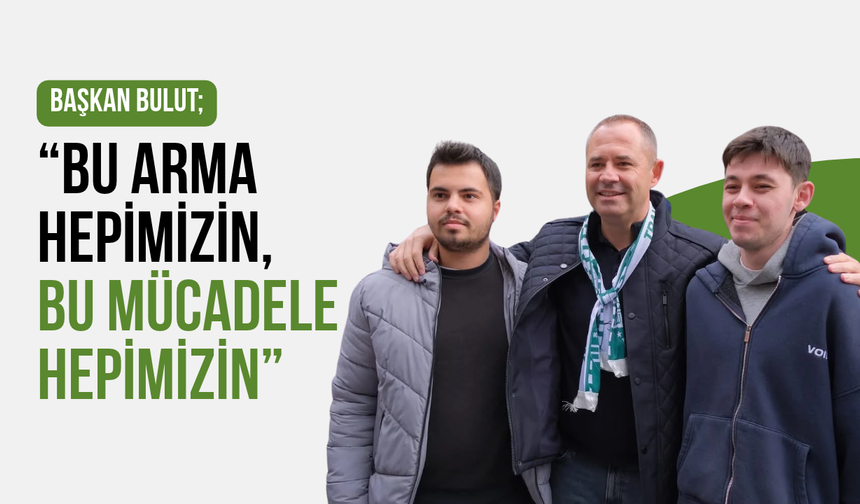 Başkan Bulut; “Bu Arma Hepimizin, Bu Mücadele Hepimizin”