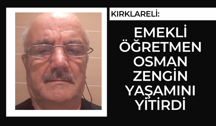 Kırklareli: Emekli Öğretmen Osman Zengin Yaşamını Yitirdi
