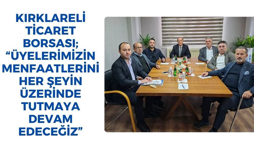 Kırklareli Ticaret Borsası; “Üyelerimizin Menfaatlerini Her Şeyin Üzerinde Tutmaya Devam Edeceğiz”