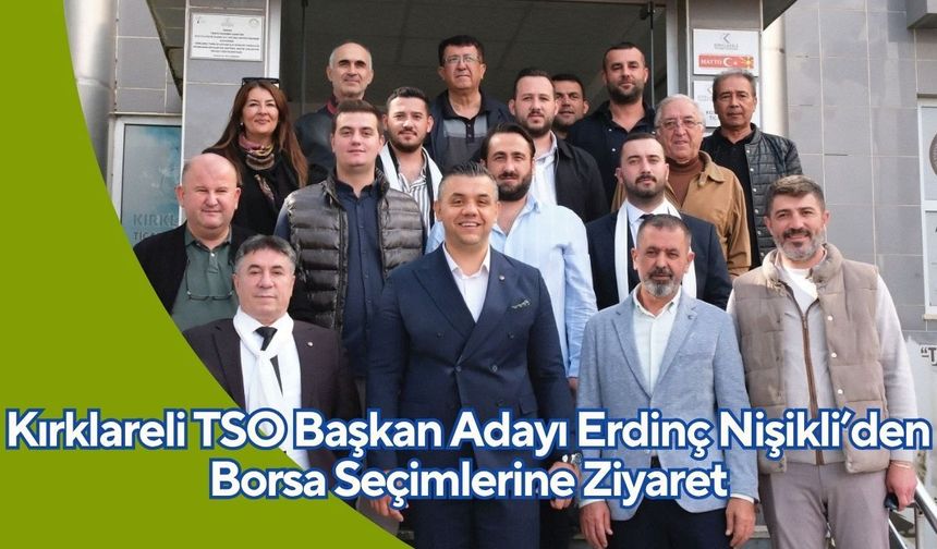 Kırklareli TSO Başkan Adayı Erdinç Nişikli’den Borsa Seçimlerine Ziyaret