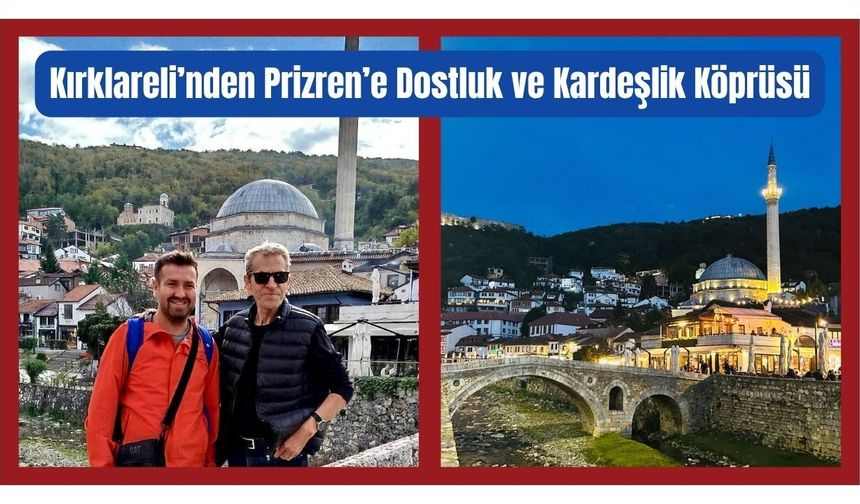 Kırklareli’nden Prizren’e Dostluk ve Kardeşlik Köprüsü