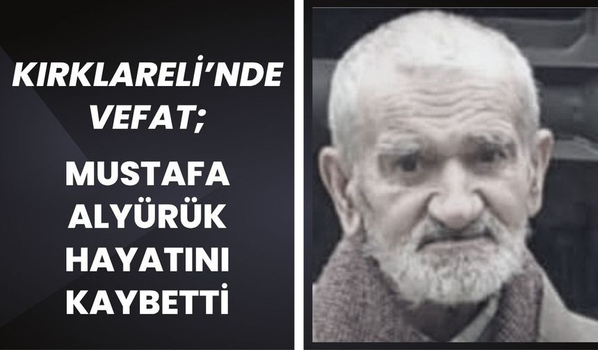 KIRKLARELİ’NDE VEFAT; Mustafa Alyürük Hayatını Kaybetti