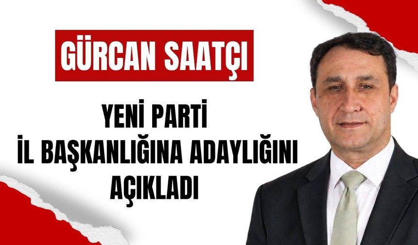 Gürcan Saatçı, Yeni Parti İl Başkanlığına Adaylığını Açıkladı
