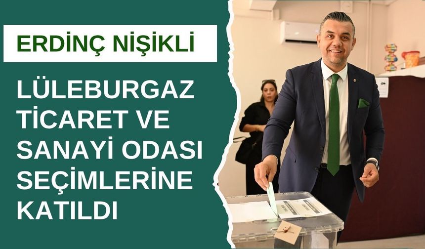 ERDİNÇ NİŞİKLİ, LÜLEBURGAZ TİCARET VE SANAYİ ODASI SEÇİMLERİNE KATILDI