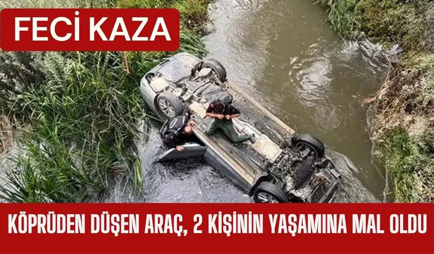 FECİ KAZA; Köprüden Düşen Araç 2 Kişinin Yaşamına Mal Oldu