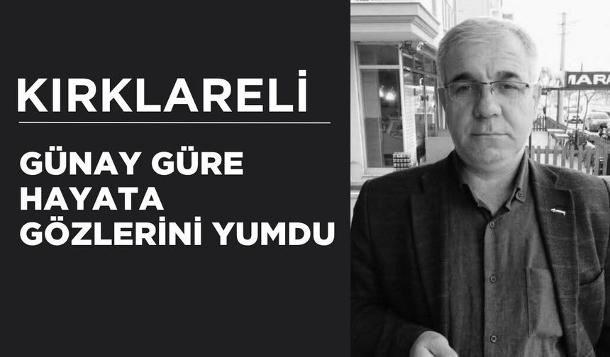 KIRKLARELİ; Günay Güre Hayata Gözlerini Yumdu