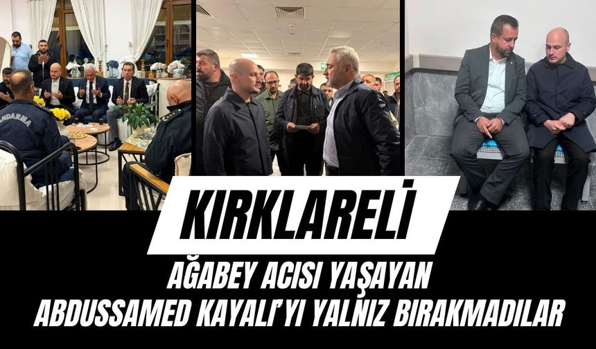 KIRKLARELİ; Ağabey Acısı Yaşayan Abdussamed Kayalı’yı Yalnız Bırakmadılar