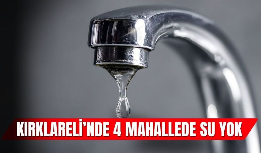 Kırklareli’nde 4 Mahallede Su Yok