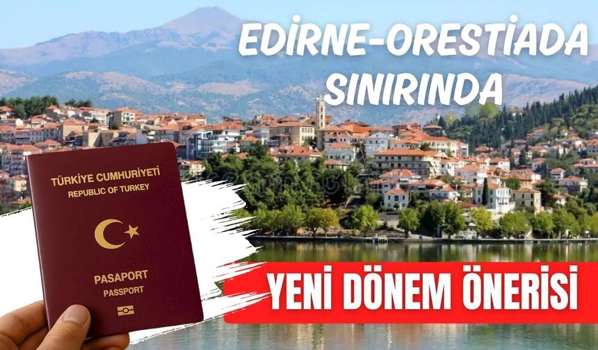 Edirne-Orestiada Sınırında Yeni Dönem Önerisi