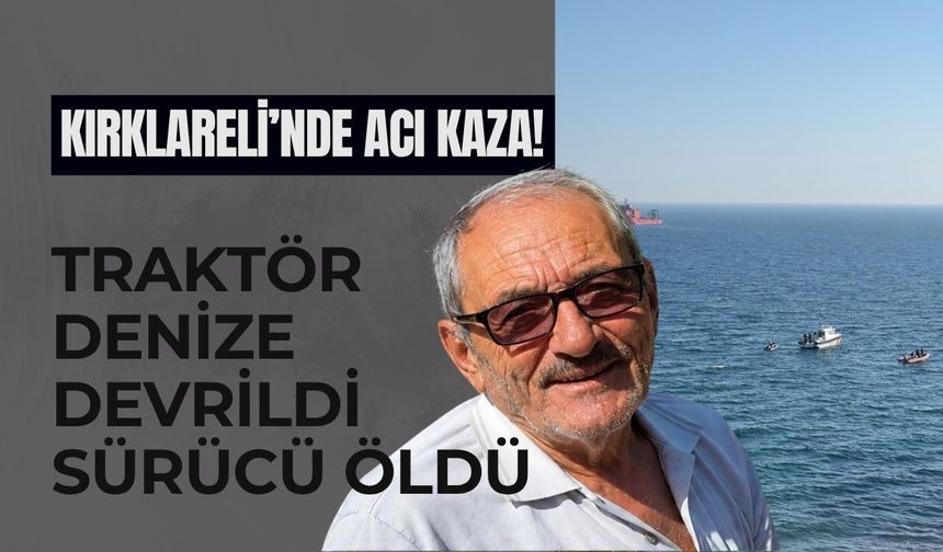 Kırklareli’nde Acı Kaza! Traktör Denize Devrildi, Sürücü Öldü