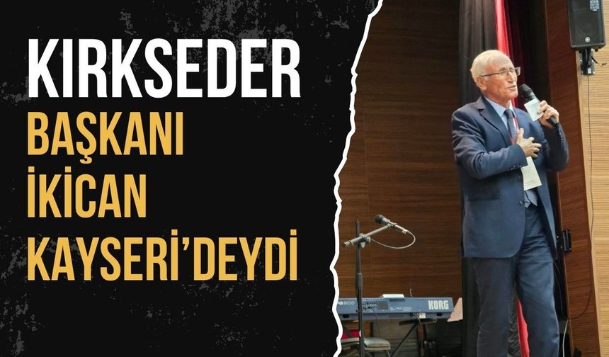 KIRKSEDER Başkanı İkican Kayseri’deydi