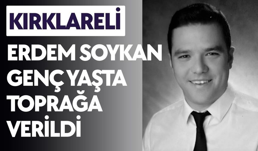 KIRKLARELİ; Erdem Soykan Genç Yaşta Toprağa Verildi