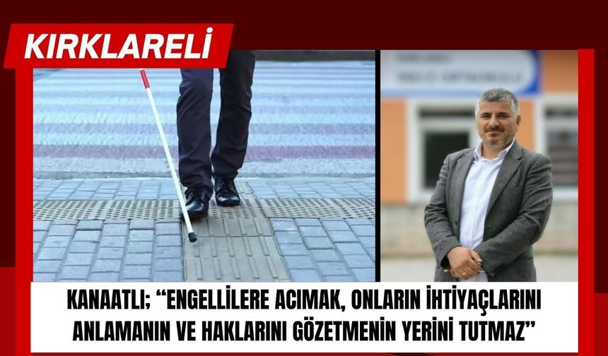 Kanaatlı; “Engellilere Acımak, Onların İhtiyaçlarını Anlamanın Ve Haklarını Gözetmenin Yerini Tutmaz”